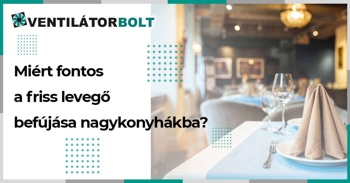 Miért fontos a friss levegő befújása nagykonyhákba?