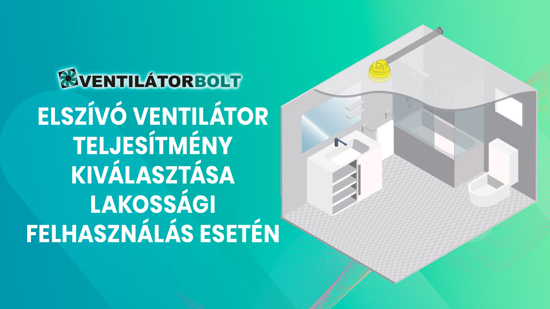 Elszívó ventilátor teljesítmény kiválasztása lakossági felhasználás esetén