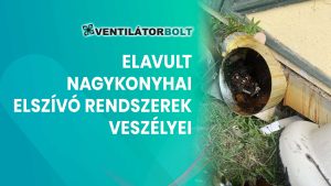 elavult nagykonyhai elszivó rendszerek veszélyei